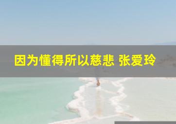 因为懂得所以慈悲 张爱玲